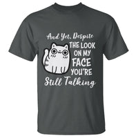 Sarcastic Cat T Shirt And Yet, Despite The Look On My Face You're Still Talking - Wonder Print Shop