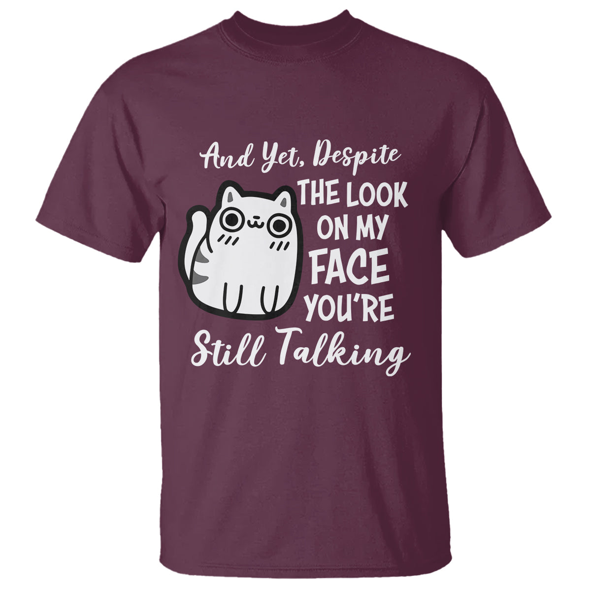 Sarcastic Cat T Shirt And Yet, Despite The Look On My Face You're Still Talking - Wonder Print Shop