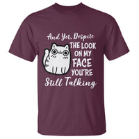 Sarcastic Cat T Shirt And Yet, Despite The Look On My Face You're Still Talking - Wonder Print Shop