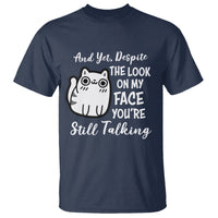 Sarcastic Cat T Shirt And Yet, Despite The Look On My Face You're Still Talking - Wonder Print Shop