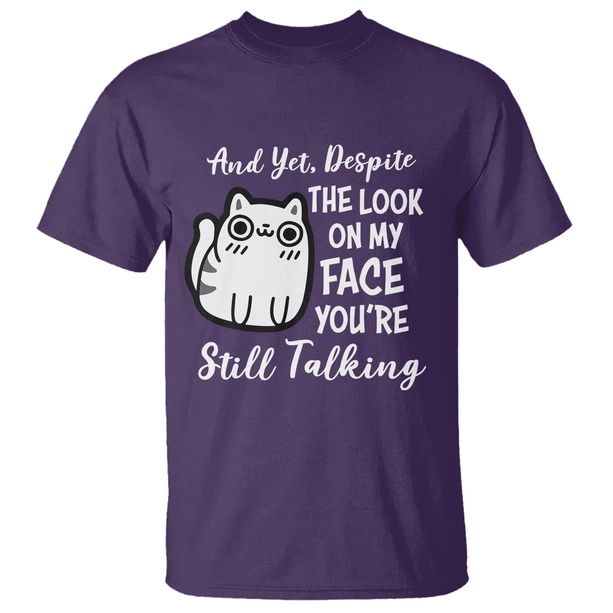 Sarcastic Cat T Shirt And Yet, Despite The Look On My Face You're Still Talking - Wonder Print Shop
