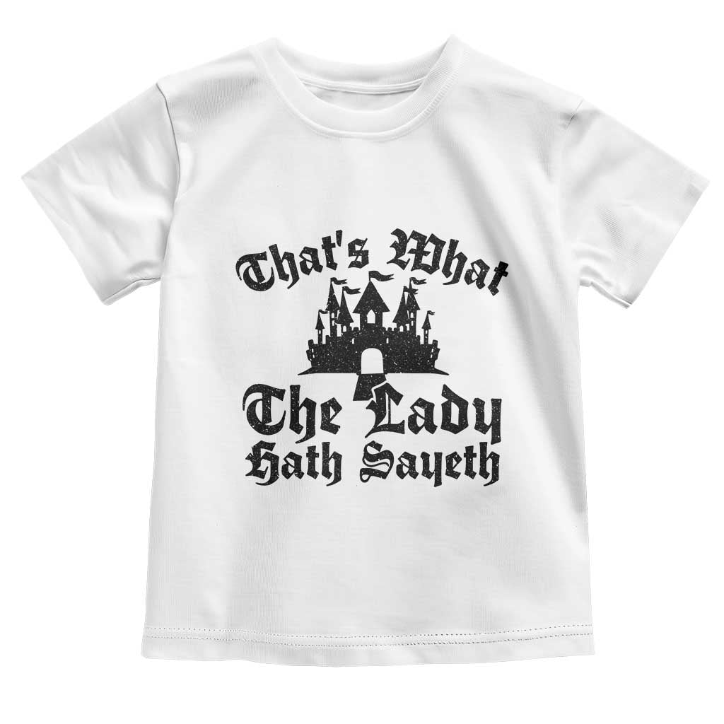 Funny Thats What The Lady Hath Sayeth Toddler T Shirt Old English Castle Funny Medieval Humor
