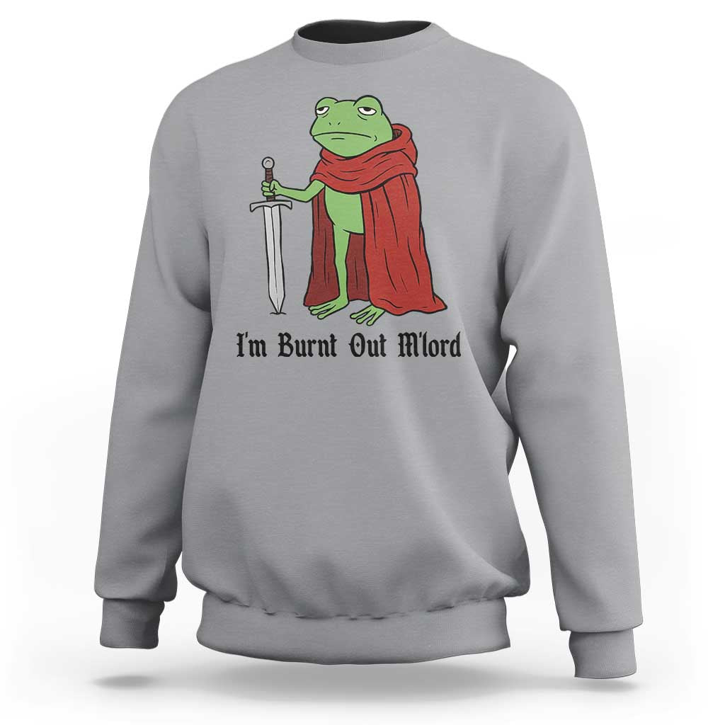 Funny Medieval Frog Knight Fantasy Sword Meme Sweatshirt Im Burnt Out Mlord Fantasy Meme