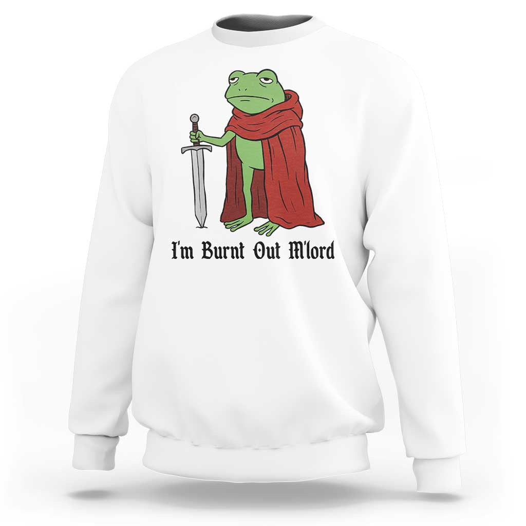 Funny Medieval Frog Knight Fantasy Sword Meme Sweatshirt Im Burnt Out Mlord Fantasy Meme