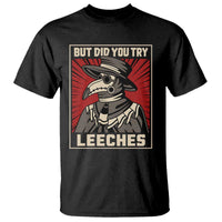 Funny Plague Doctor History Humor T Shirt But Did You Try Leeches Retro Woodcut Graphic