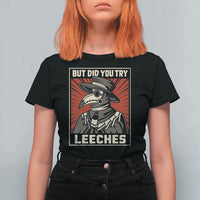 Funny Plague Doctor History Humor T Shirt For Women But Did You Try Leeches Retro Woodcut Graphic