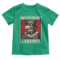 Funny Plague Doctor History Humor Toddler T Shirt But Did You Try Leeches Retro Woodcut Graphic