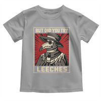 Funny Plague Doctor History Humor Toddler T Shirt But Did You Try Leeches Retro Woodcut Graphic
