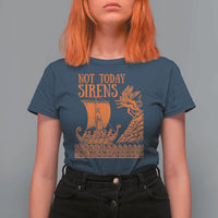 Not Today Sirens Funny Odysseus Journey Parody T Shirt For Women Greek Mythology Epic Odyssey History Lover Gift