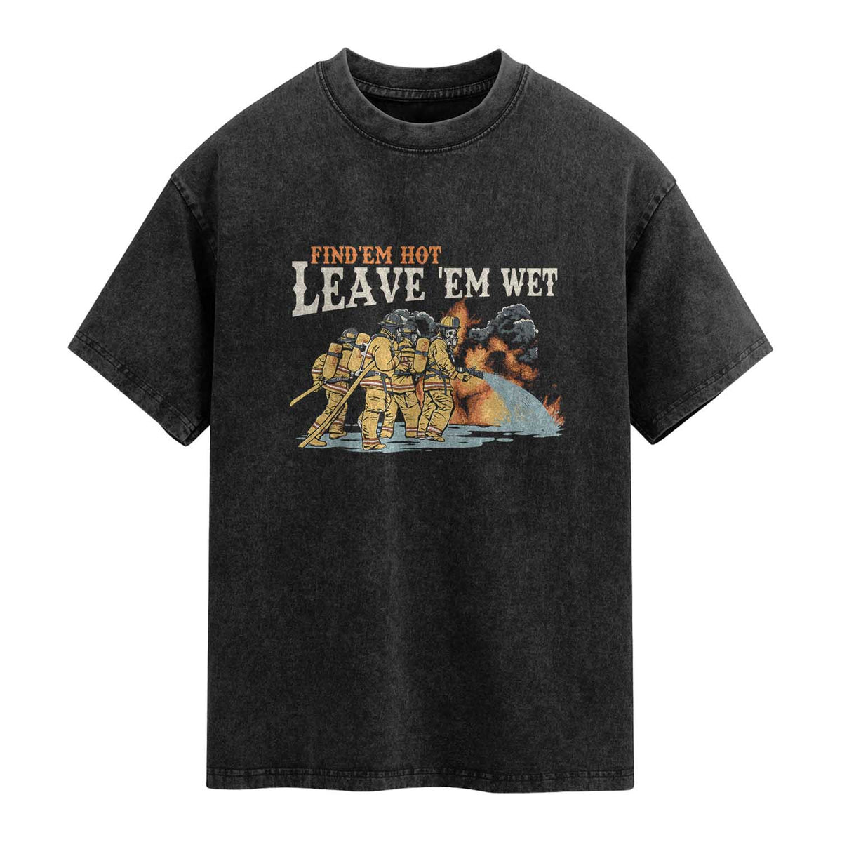 Funny Firefighter Hero Brotherhood Washed Cotton T-Shirt Find Em Hot Leave Em Wet Firehouse Humor