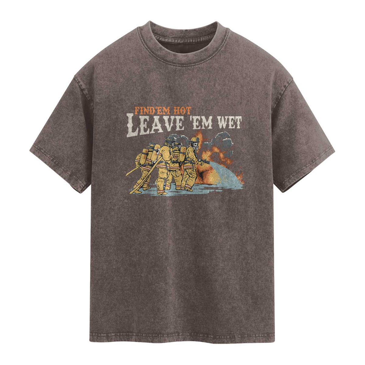 Funny Firefighter Hero Brotherhood Washed Cotton T-Shirt Find Em Hot Leave Em Wet Firehouse Humor
