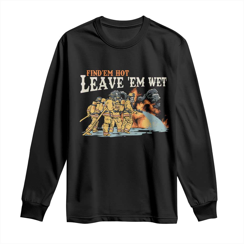 Funny Firefighter Hero Brotherhood Long Sleeve Shirt Find Em Hot Leave Em Wet Firehouse Humor