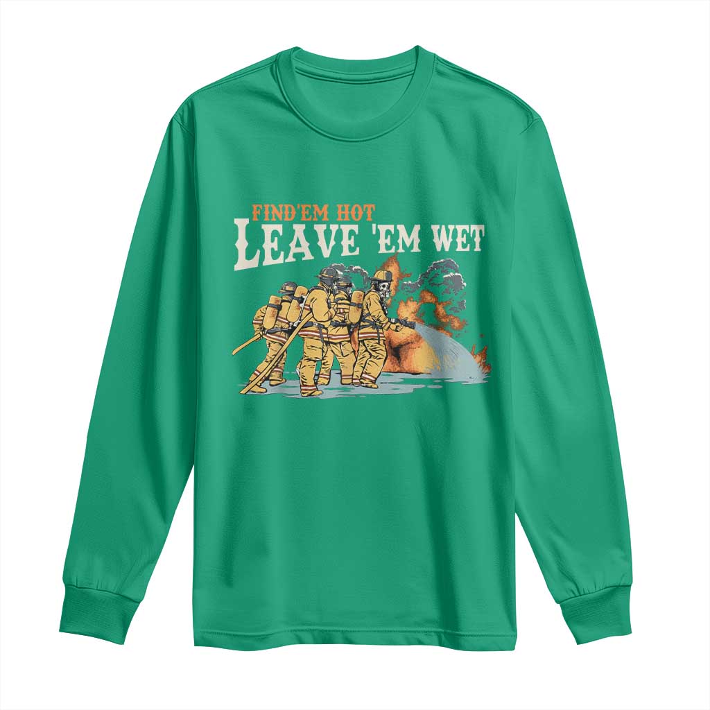 Funny Firefighter Hero Brotherhood Long Sleeve Shirt Find Em Hot Leave Em Wet Firehouse Humor