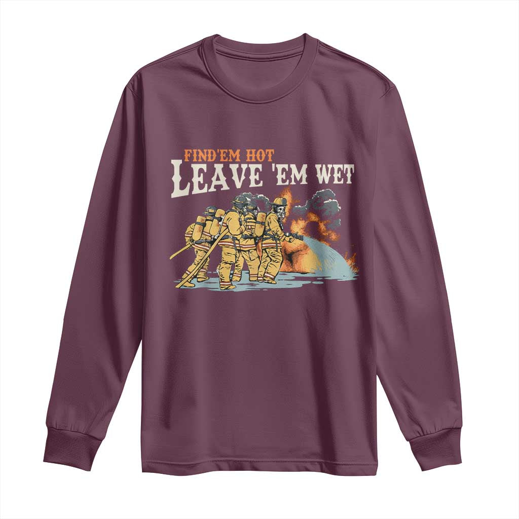 Funny Firefighter Hero Brotherhood Long Sleeve Shirt Find Em Hot Leave Em Wet Firehouse Humor