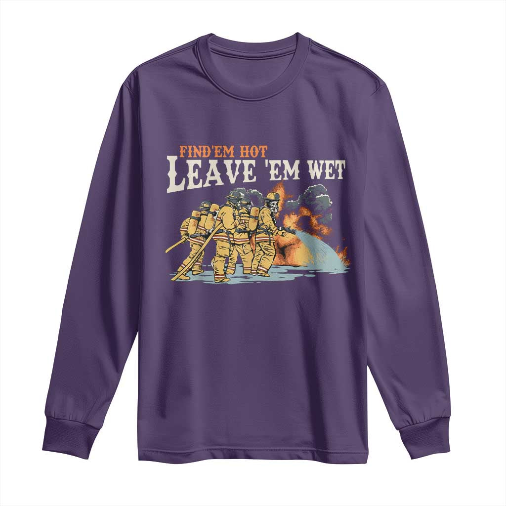 Funny Firefighter Hero Brotherhood Long Sleeve Shirt Find Em Hot Leave Em Wet Firehouse Humor