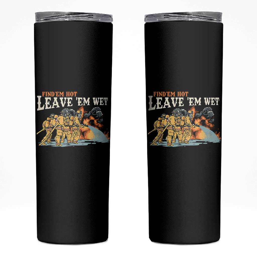 Funny Firefighter Hero Brotherhood Skinny Tumbler Find Em Hot Leave Em Wet Firehouse Humor
