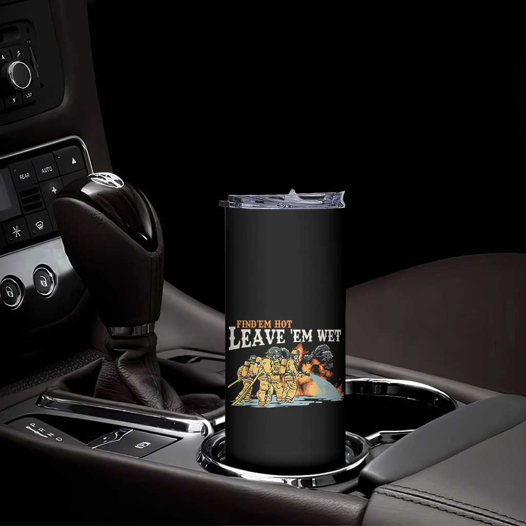 Funny Firefighter Hero Brotherhood Skinny Tumbler Find Em Hot Leave Em Wet Firehouse Humor
