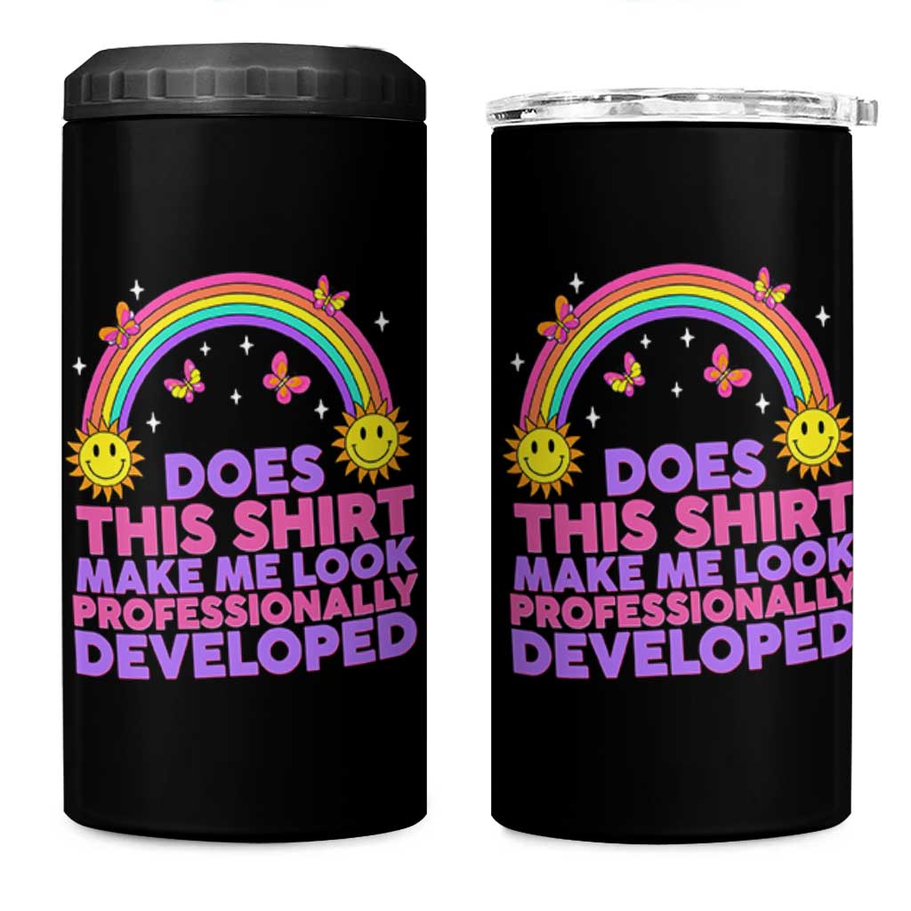Does This Shirt Make Me Look Professionally Developed 4 in 1 Can Cooler Tumbler Retro Rainbow Butterfly Sarcastic Professional Development PD Humor
