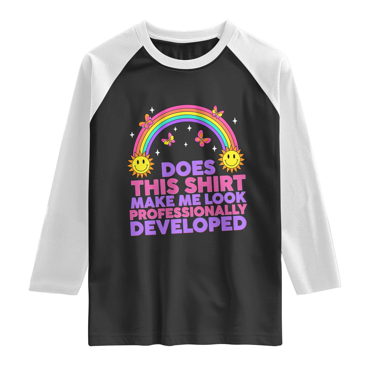 Does This Shirt Make Me Look Professionally Developed Raglan Shirt Retro Rainbow Butterfly Sarcastic Professional Development PD Humor