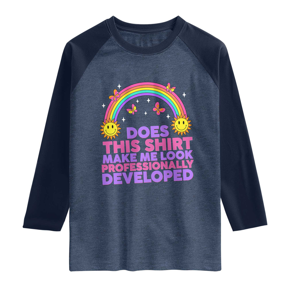 Does This Shirt Make Me Look Professionally Developed Raglan Shirt Retro Rainbow Butterfly Sarcastic Professional Development PD Humor
