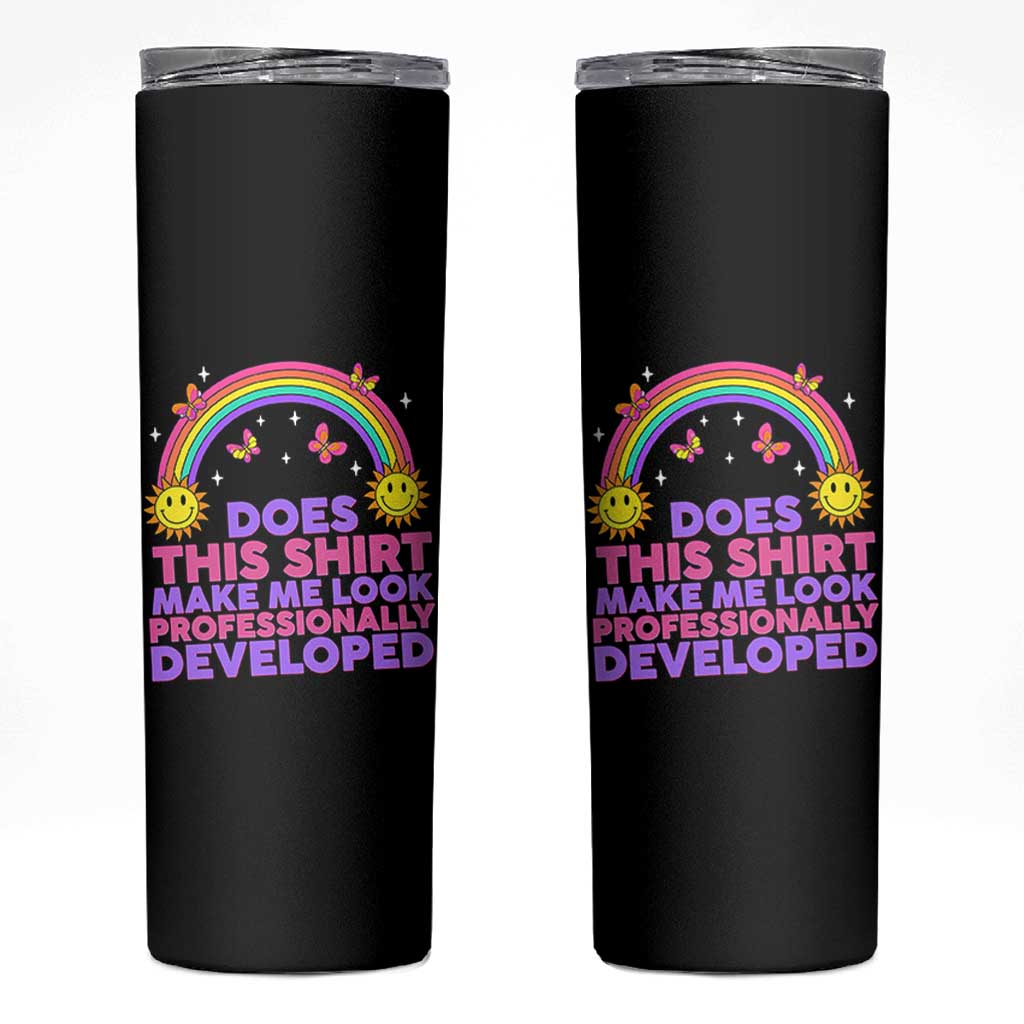 Does This Shirt Make Me Look Professionally Developed Skinny Tumbler Retro Rainbow Butterfly Sarcastic Professional Development PD Humor