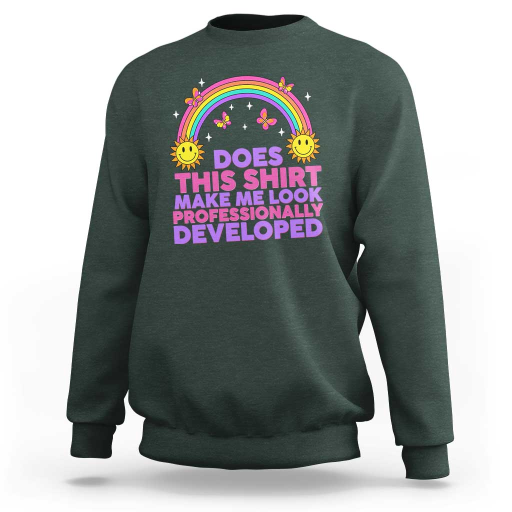 Does This Shirt Make Me Look Professionally Developed Sweatshirt Retro Rainbow Butterfly Sarcastic Professional Development PD Humor