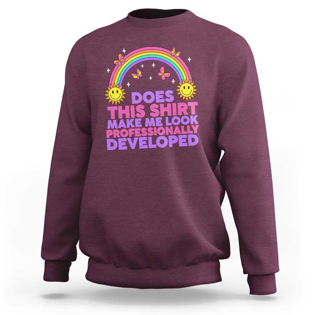 Does This Shirt Make Me Look Professionally Developed Sweatshirt Retro Rainbow Butterfly Sarcastic Professional Development PD Humor