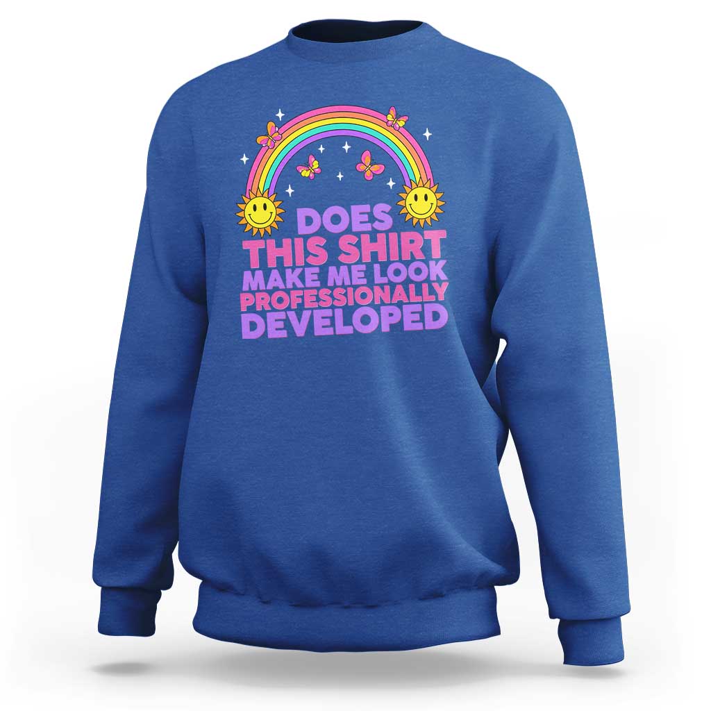 Does This Shirt Make Me Look Professionally Developed Sweatshirt Retro Rainbow Butterfly Sarcastic Professional Development PD Humor