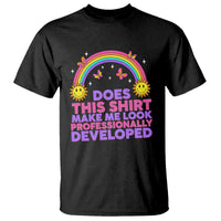 Does This Shirt Make Me Look Professionally Developed T Shirt Retro Rainbow Butterfly Sarcastic Professional Development PD Humor