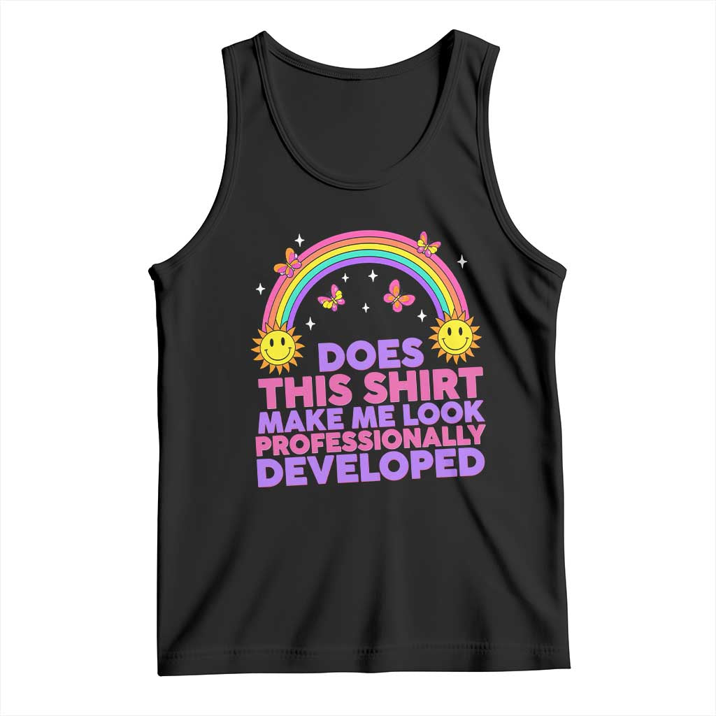 Does This Shirt Make Me Look Professionally Developed Tank Top Retro Rainbow Butterfly Sarcastic Professional Development PD Humor