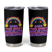 Does This Shirt Make Me Look Professionally Developed Tumbler Cup Retro Rainbow Butterfly Sarcastic Professional Development PD Humor