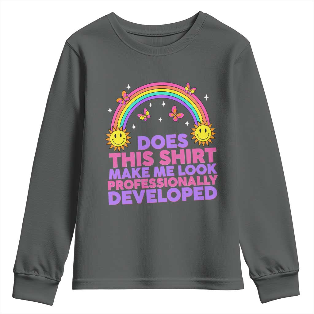 Does This Shirt Make Me Look Professionally Developed Youth Sweatshirt Retro Rainbow Butterfly Sarcastic Professional Development PD Humor