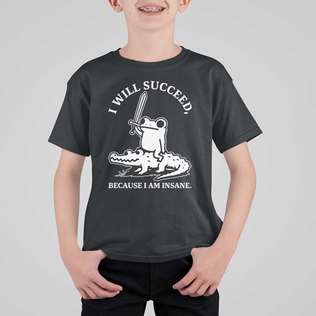 Funny Goblincore Sword Frog Riding Alligator Meme T Shirt For Kid I Will Succeed Because I Am Insane Chaotic Motivation