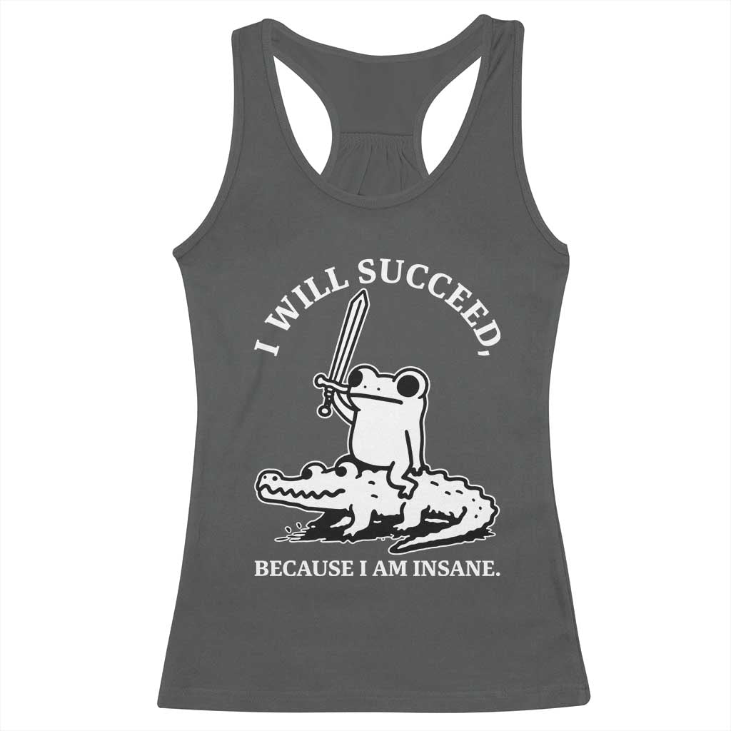 Funny Goblincore Sword Frog Riding Alligator Meme Racerback Tank Top I Will Succeed Because I Am Insane Chaotic Motivation