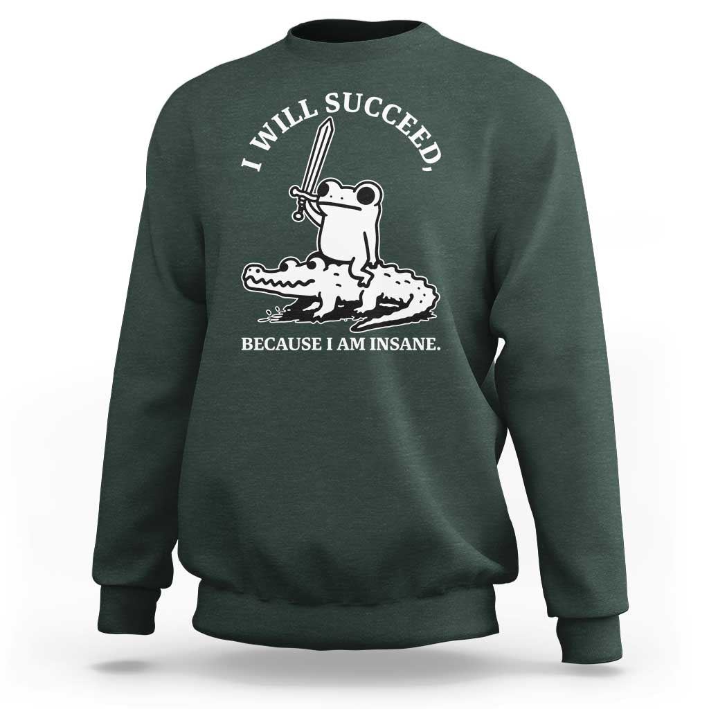 Funny Goblincore Sword Frog Riding Alligator Meme Sweatshirt I Will Succeed Because I Am Insane Chaotic Motivation