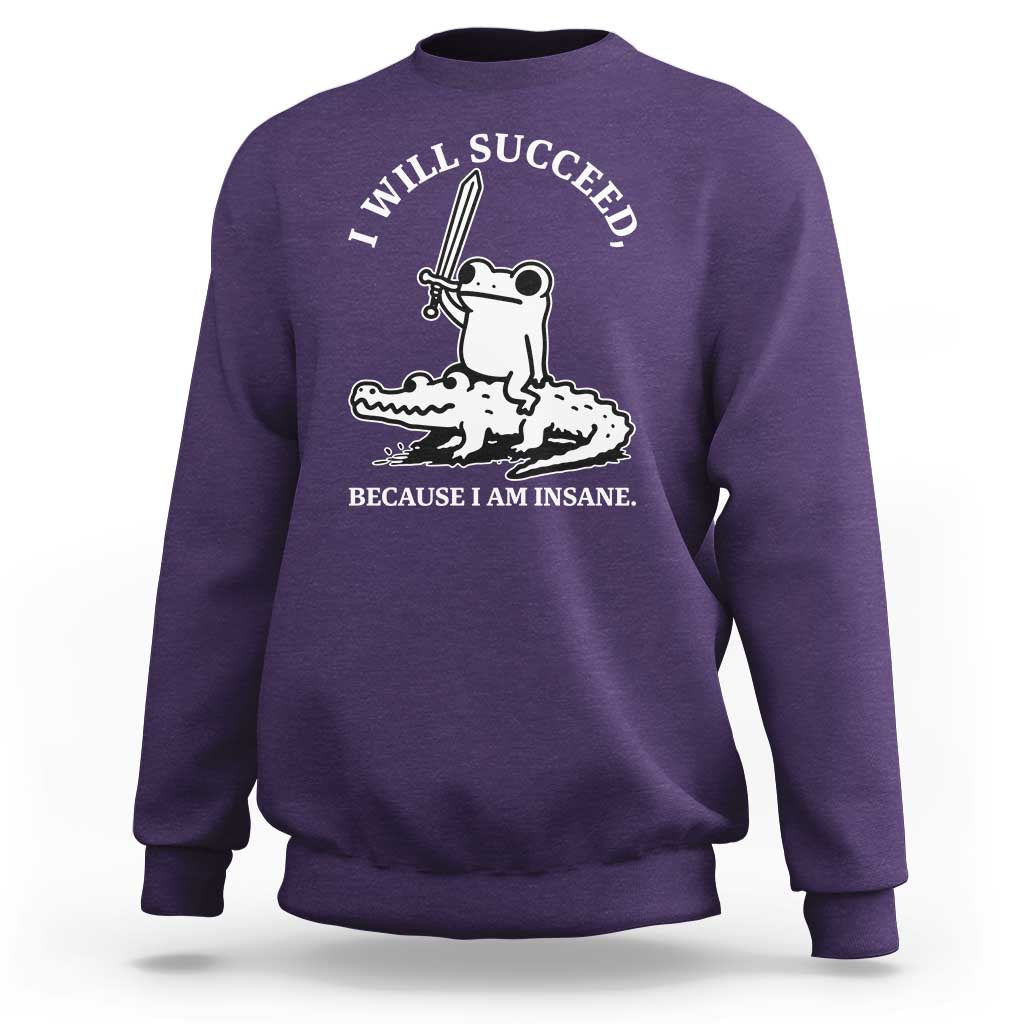 Funny Goblincore Sword Frog Riding Alligator Meme Sweatshirt I Will Succeed Because I Am Insane Chaotic Motivation