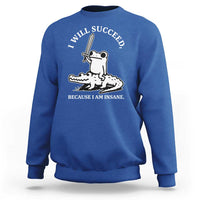 Funny Goblincore Sword Frog Riding Alligator Meme Sweatshirt I Will Succeed Because I Am Insane Chaotic Motivation