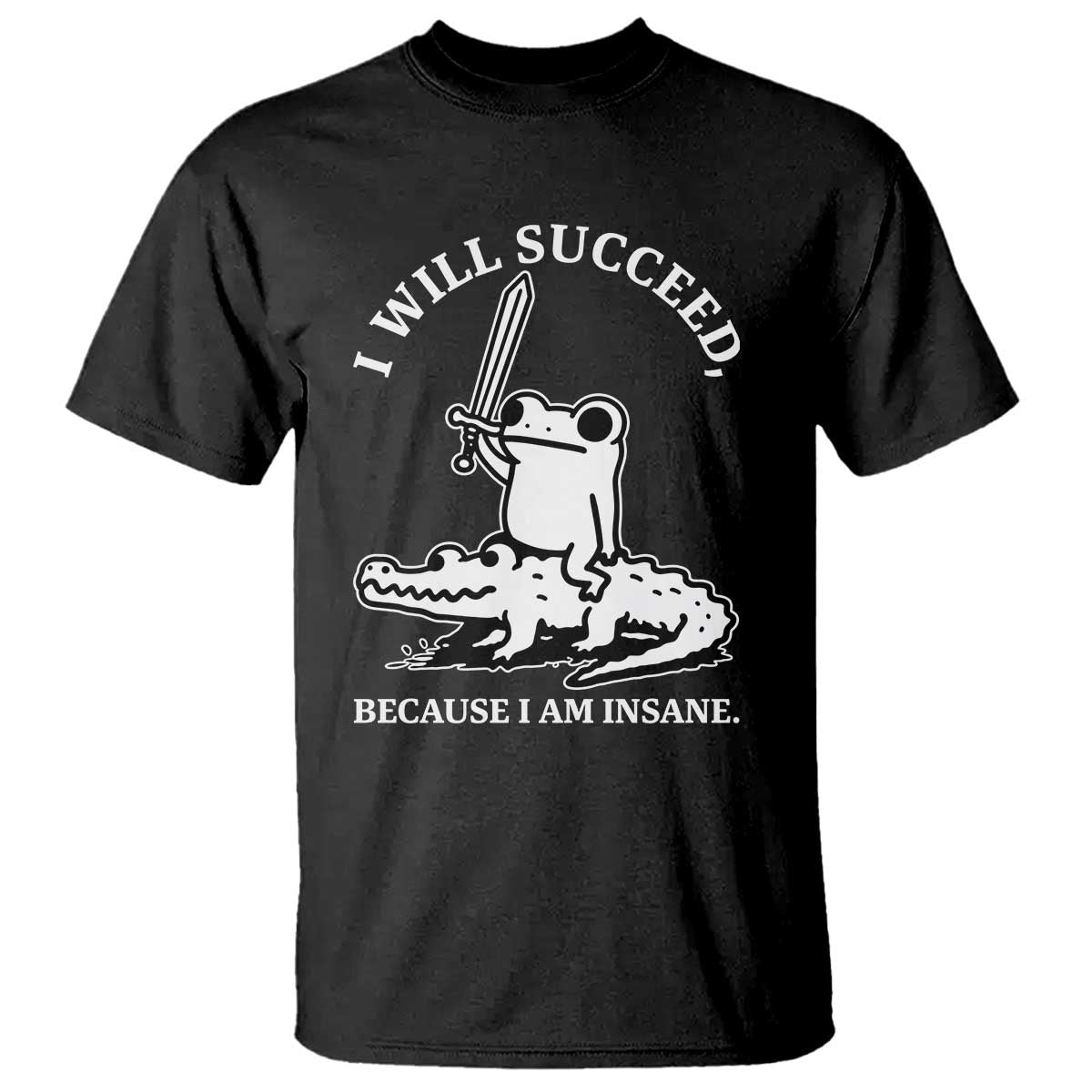 Funny Goblincore Sword Frog Riding Alligator Meme T Shirt I Will Succeed Because I Am Insane Chaotic Motivation