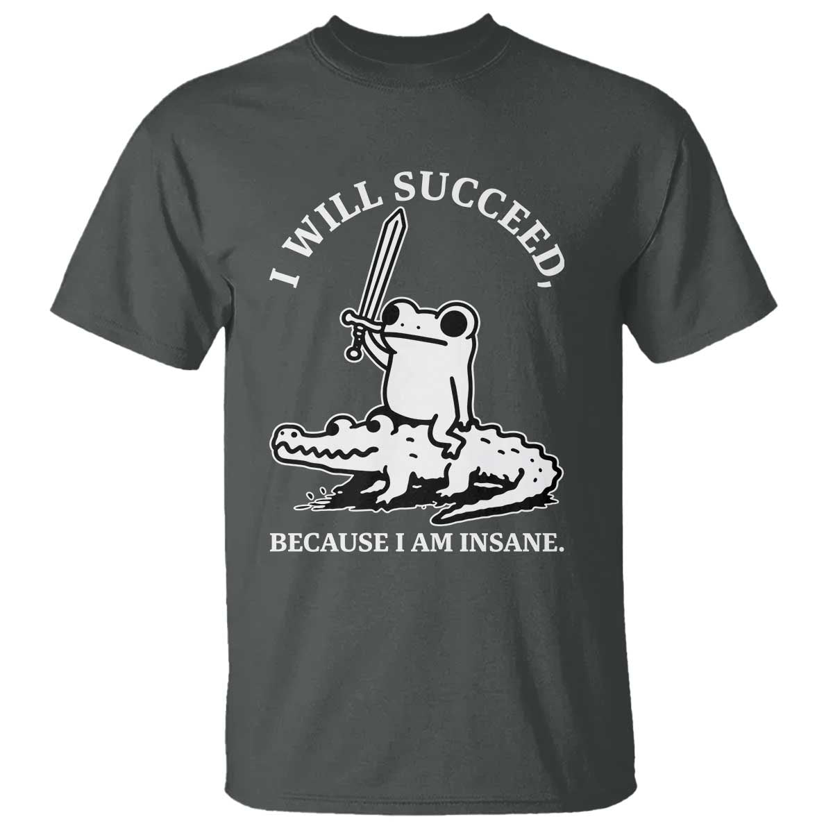 Funny Goblincore Sword Frog Riding Alligator Meme T Shirt I Will Succeed Because I Am Insane Chaotic Motivation