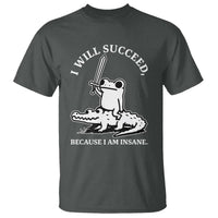 Funny Goblincore Sword Frog Riding Alligator Meme T Shirt I Will Succeed Because I Am Insane Chaotic Motivation