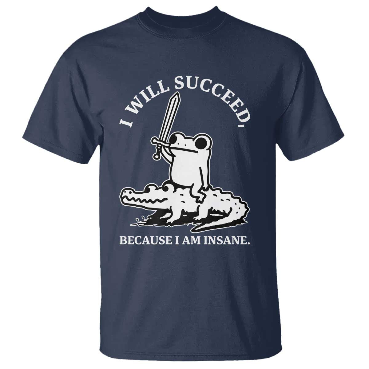 Funny Goblincore Sword Frog Riding Alligator Meme T Shirt I Will Succeed Because I Am Insane Chaotic Motivation