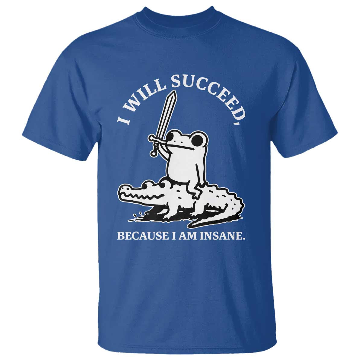 Funny Goblincore Sword Frog Riding Alligator Meme T Shirt I Will Succeed Because I Am Insane Chaotic Motivation