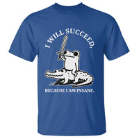 Funny Goblincore Sword Frog Riding Alligator Meme T Shirt I Will Succeed Because I Am Insane Chaotic Motivation