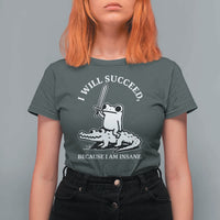 Funny Goblincore Sword Frog Riding Alligator Meme T Shirt For Women I Will Succeed Because I Am Insane Chaotic Motivation
