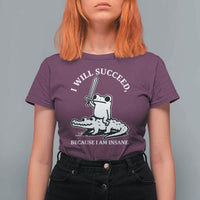 Funny Goblincore Sword Frog Riding Alligator Meme T Shirt For Women I Will Succeed Because I Am Insane Chaotic Motivation