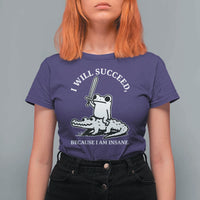 Funny Goblincore Sword Frog Riding Alligator Meme T Shirt For Women I Will Succeed Because I Am Insane Chaotic Motivation