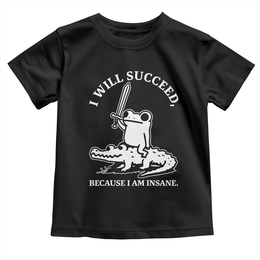Funny Goblincore Sword Frog Riding Alligator Meme Toddler T Shirt I Will Succeed Because I Am Insane Chaotic Motivation