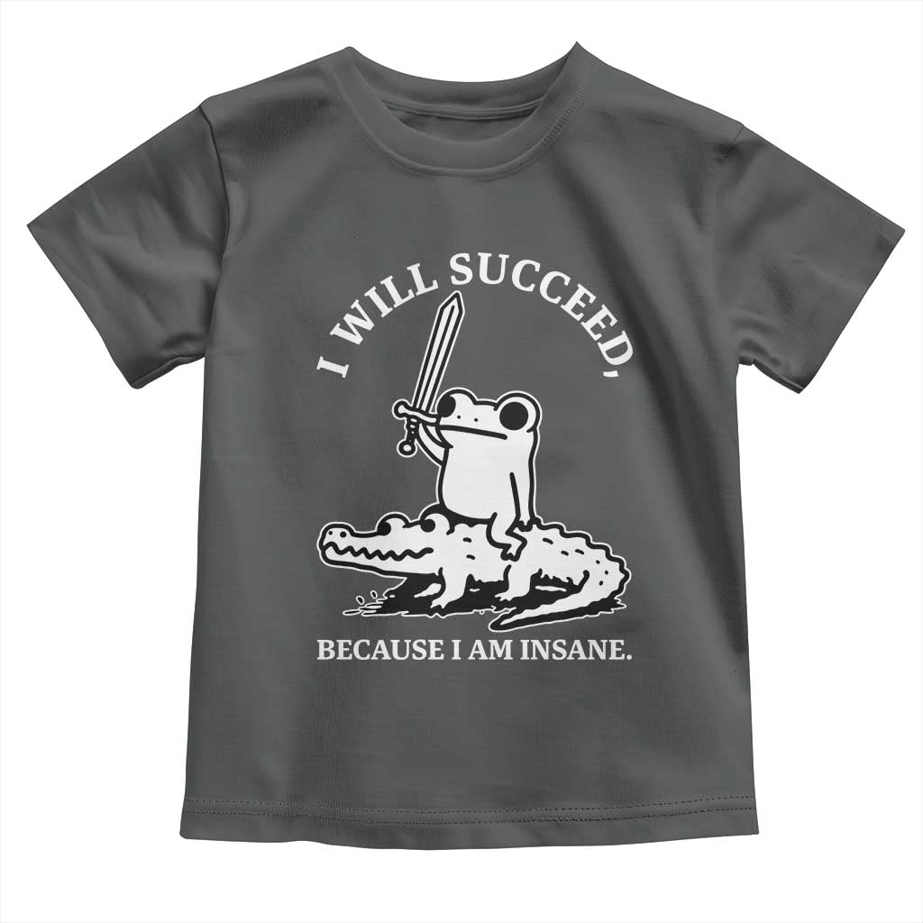 Funny Goblincore Sword Frog Riding Alligator Meme Toddler T Shirt I Will Succeed Because I Am Insane Chaotic Motivation