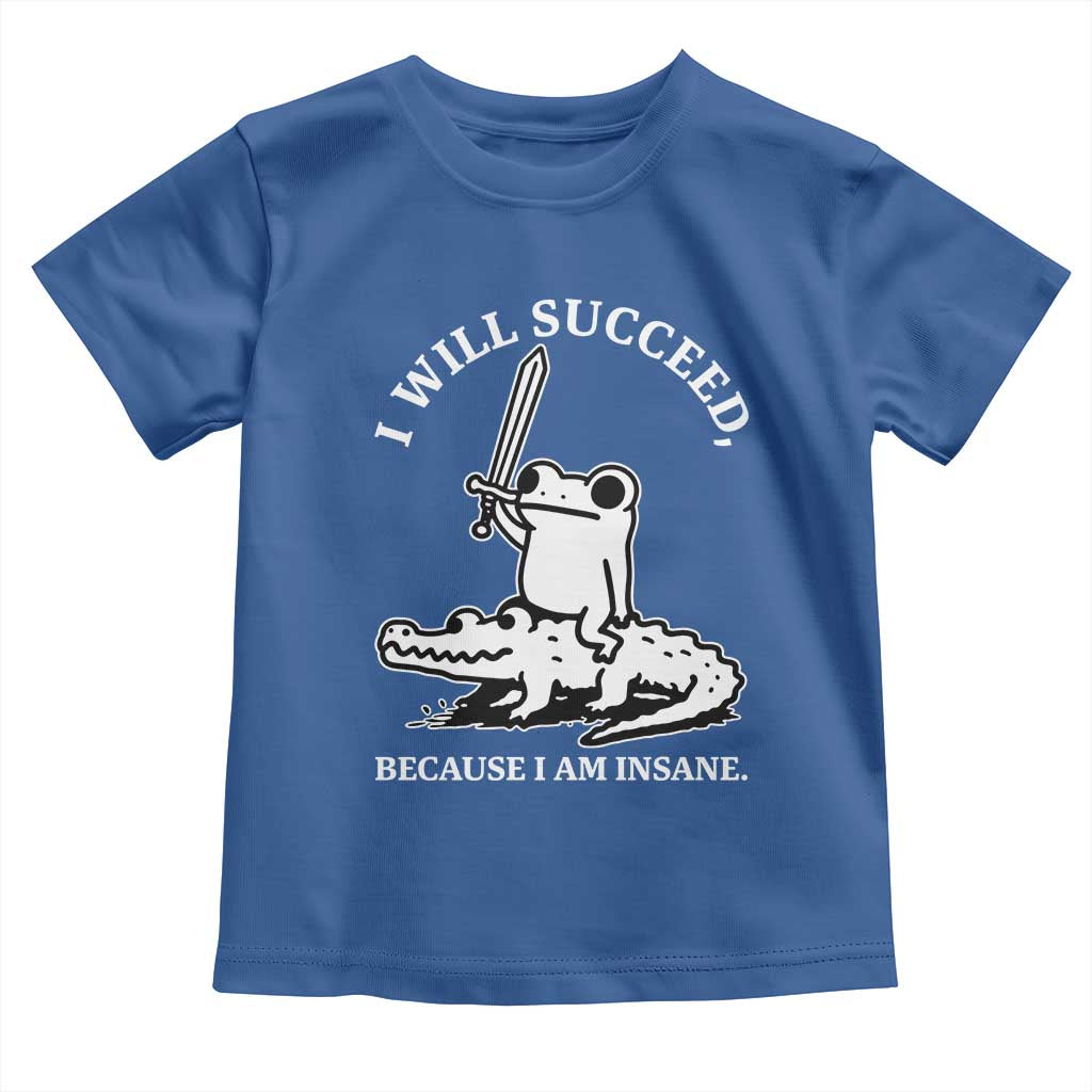Funny Goblincore Sword Frog Riding Alligator Meme Toddler T Shirt I Will Succeed Because I Am Insane Chaotic Motivation