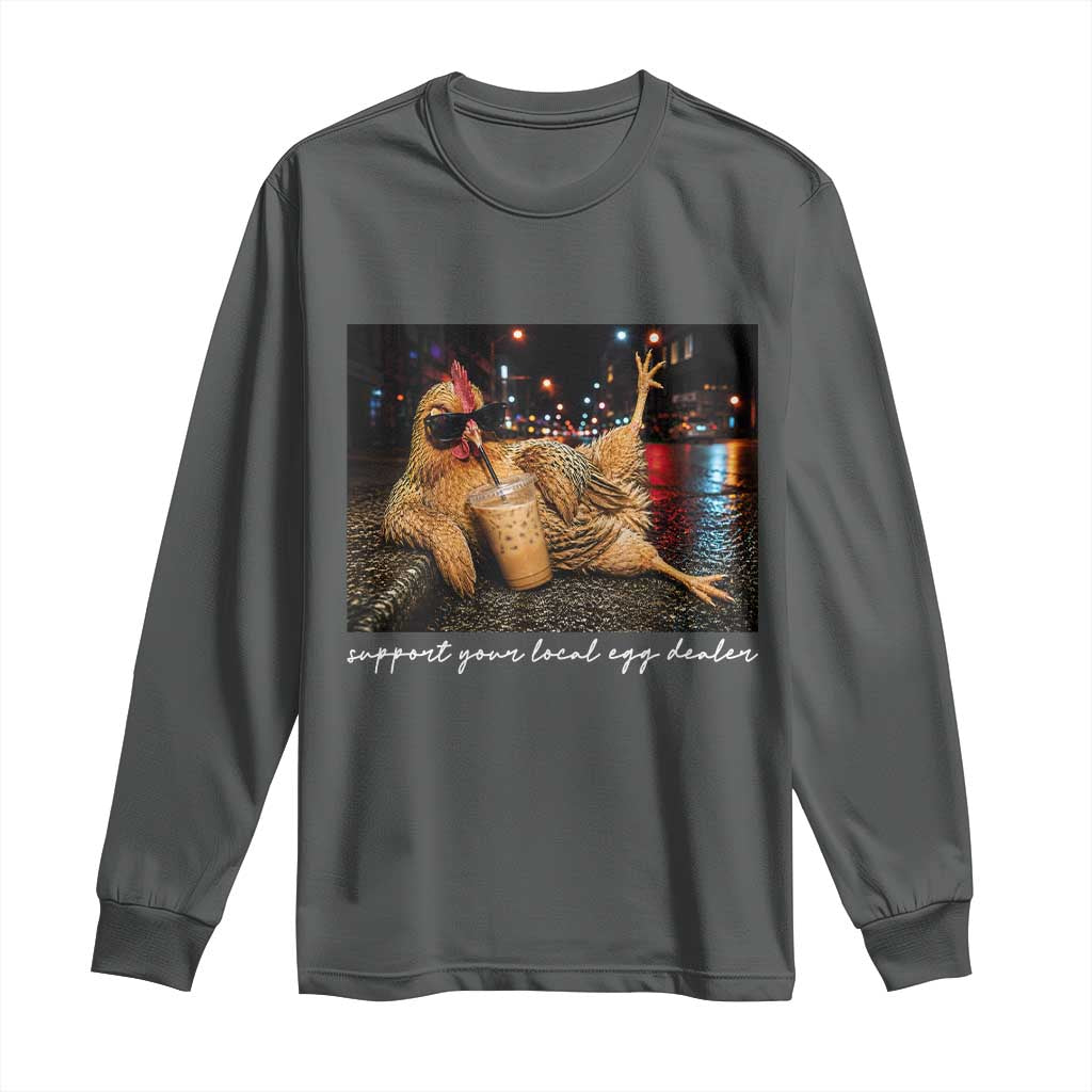 Support Your Local Egg Dealer Chicken Sipping Iced Coffee Graphic Long Sleeve Shirt Funny Homesteading Farm Life